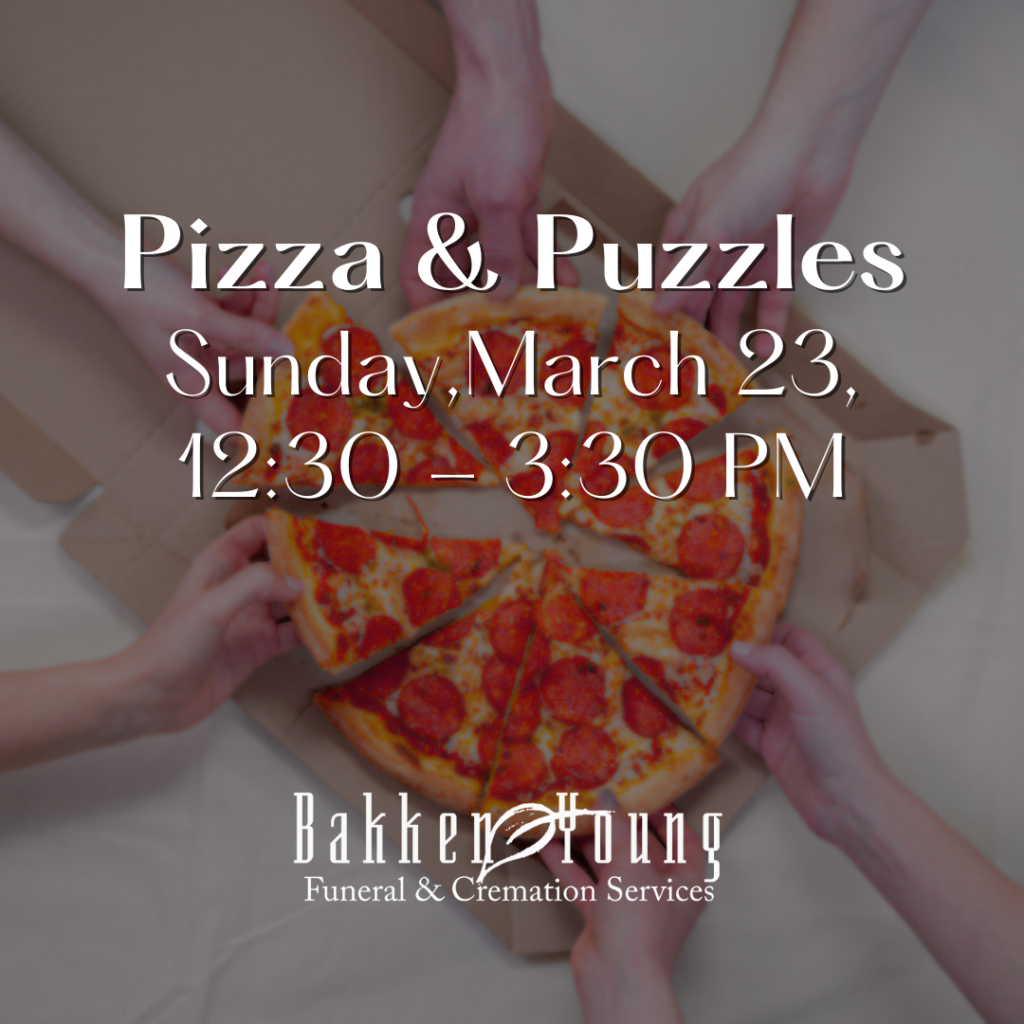 On Sunday, March 23, 2025, from 12:30 - 3:30 PM, come for some food and refreshments to meet others as you assemble a puzzle, connect, laugh a little, and enjoy a Sunday afternoon. Pizza, salad, water & coffee compliments of Bakken-Young Funeral & Cremation Services. 